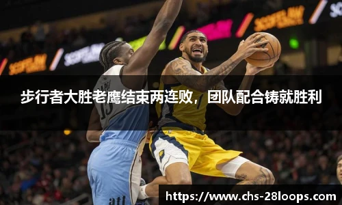 步行者大胜老鹰结束两连败，团队配合铸就胜利
