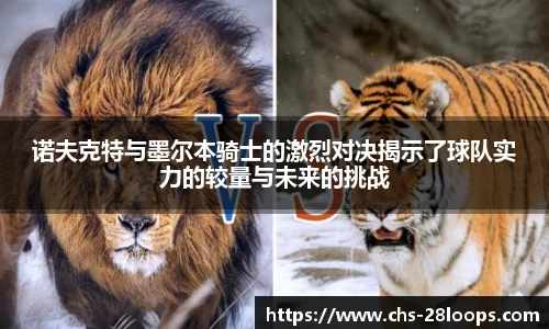 诺夫克特与墨尔本骑士的激烈对决揭示了球队实力的较量与未来的挑战